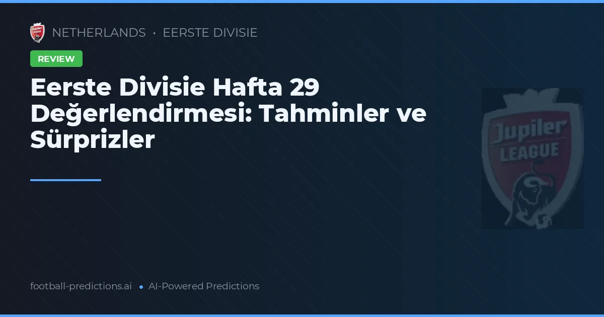 Eerste Divisie Hafta 29 Değerlendirmesi: Tahminler ve Sürprizler