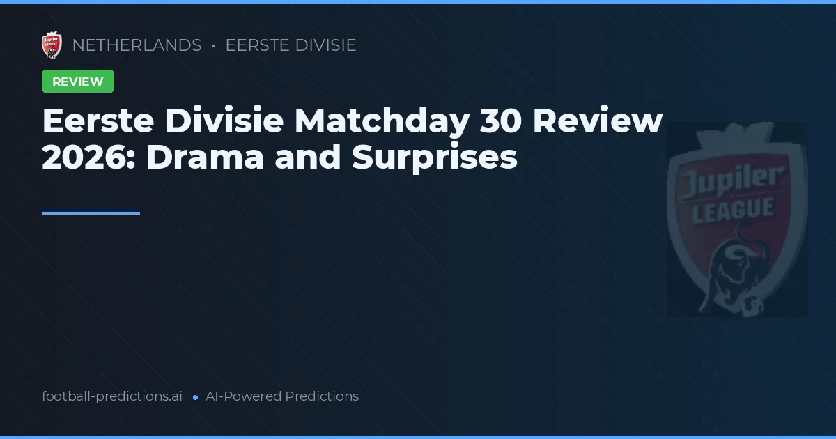 Eerste Divisie Matchday 30 Review 2026: Drama and Surprises