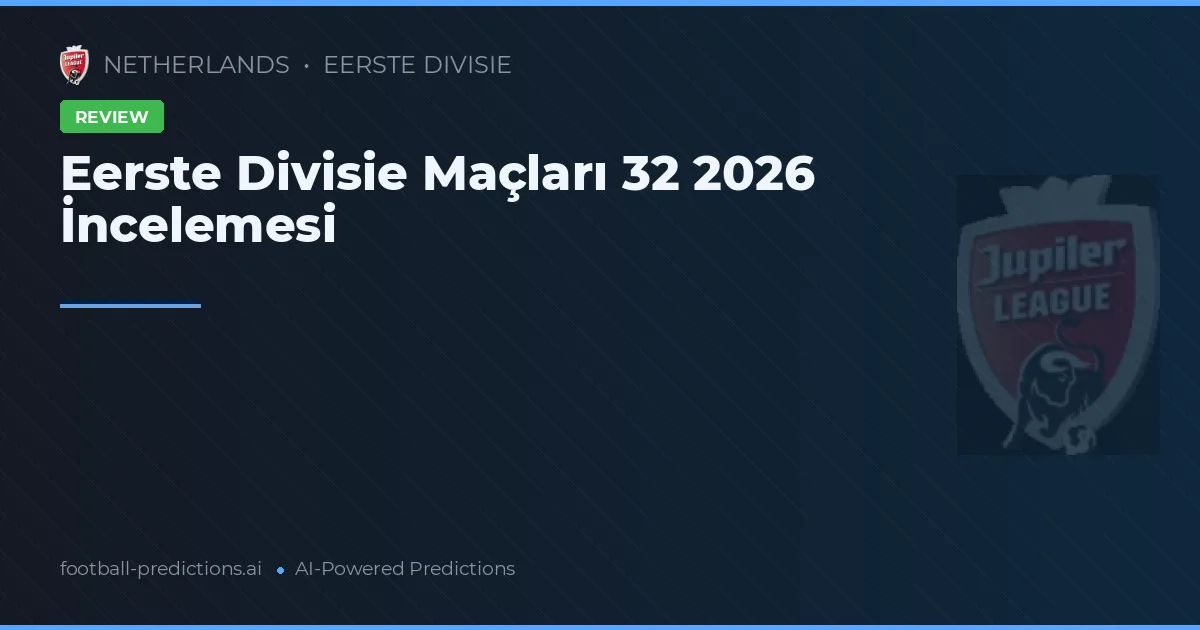 Eerste Divisie Maçları 32 2026 İncelemesi