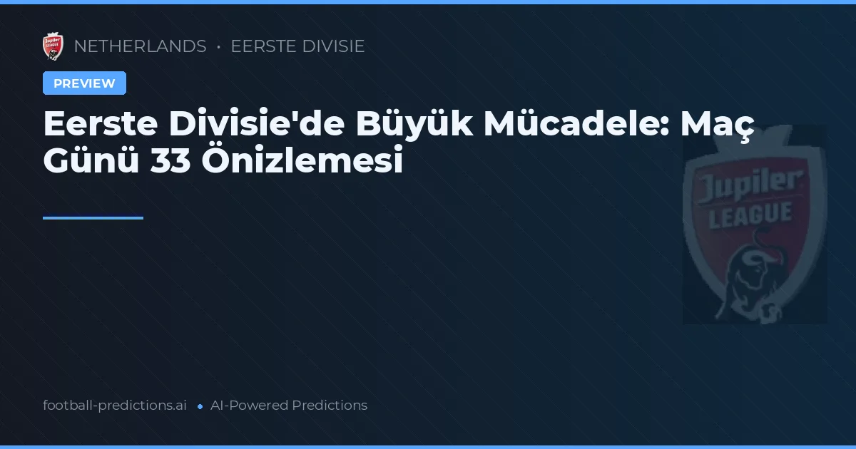 Eerste Divisie'de Büyük Mücadele: Maç Günü 33 Önizlemesi