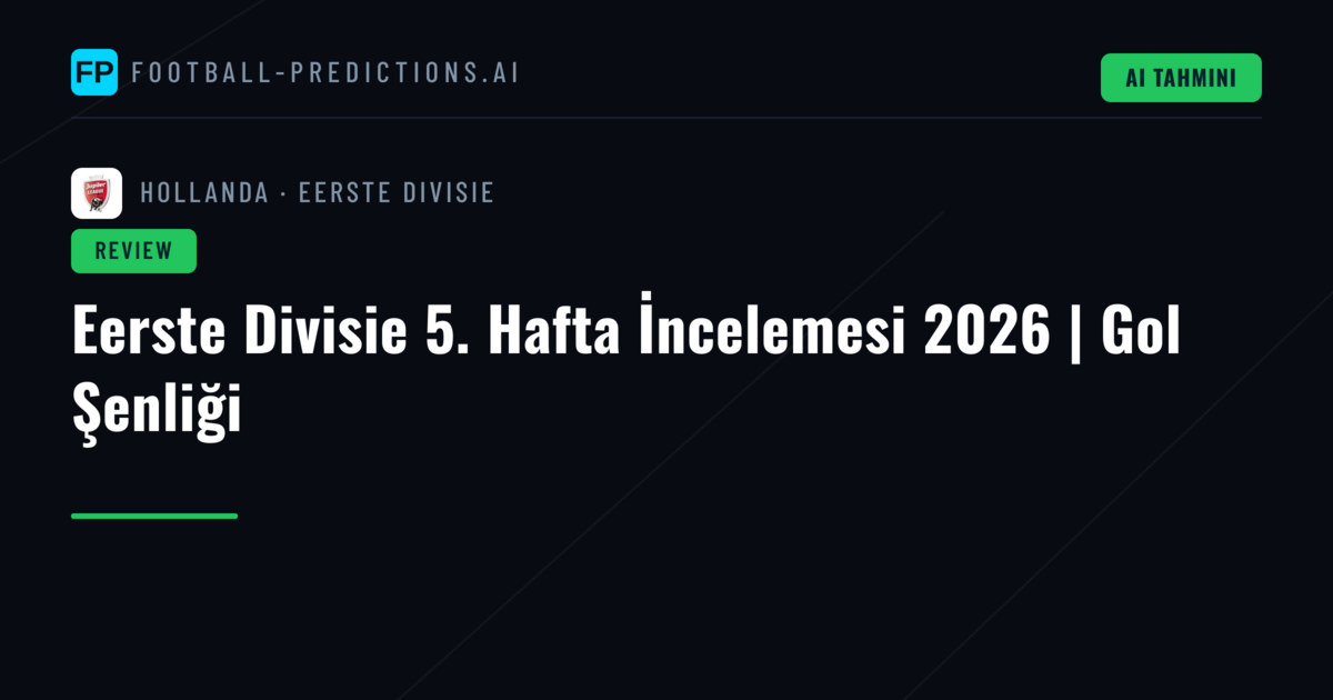 Eerste Divisie 5. Hafta İncelemesi 2026 | Gol Şenliği