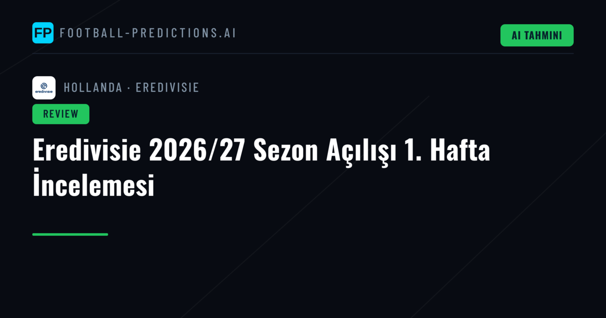Eredivisie 2026/27 Sezon Açılışı 1. Hafta İncelemesi