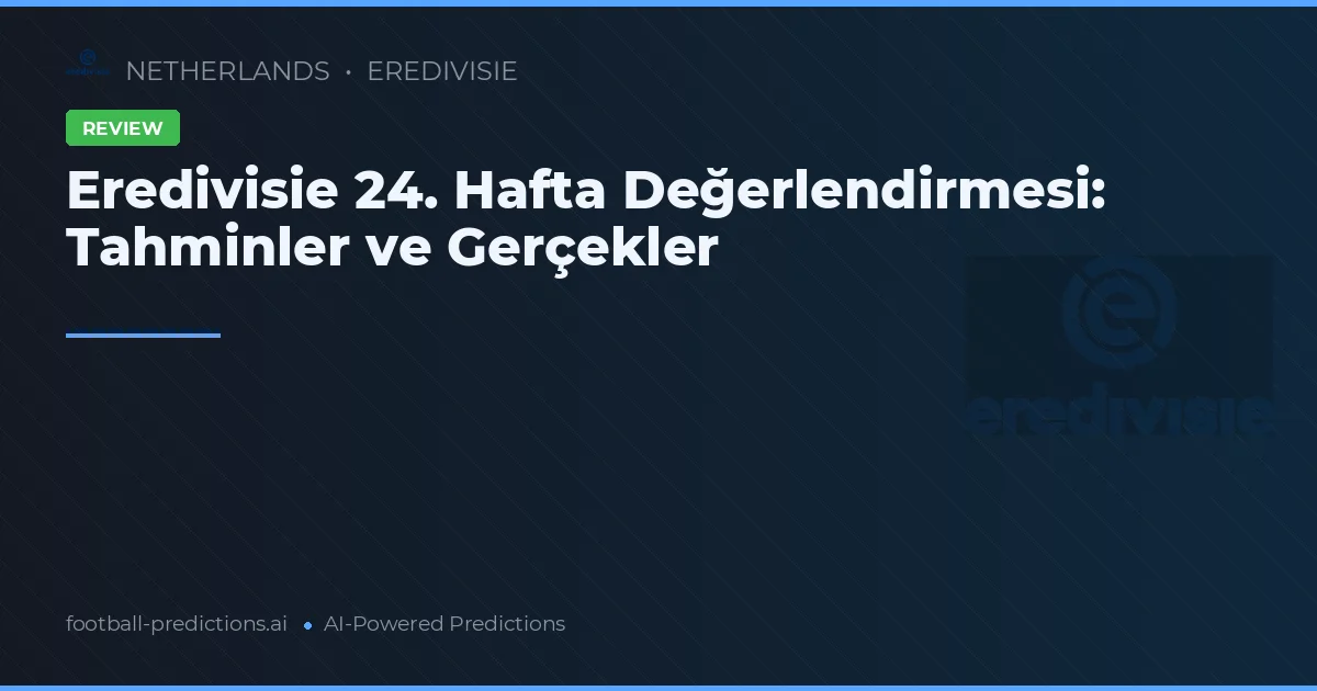 Eredivisie 24. Hafta Değerlendirmesi: Tahminler ve Gerçekler