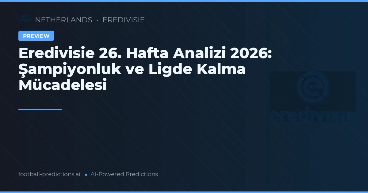 Eredivisie 26. Hafta Analizi 2026: Şampiyonluk ve Ligde Kalma Mücadelesi
