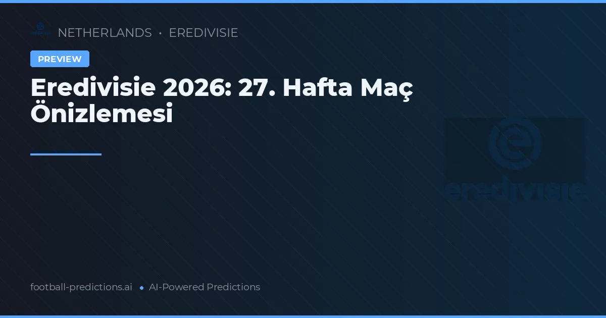 Eredivisie 2026: 27. Hafta Maç Önizlemesi