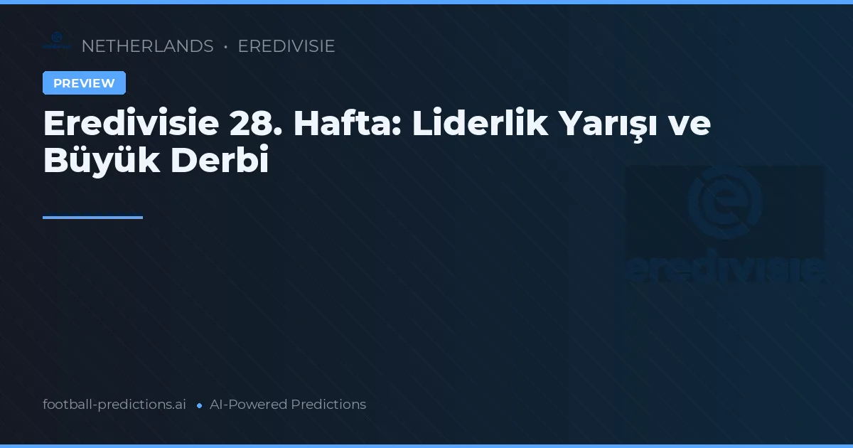 Eredivisie 28. Hafta: Liderlik Yarışı ve Büyük Derbi