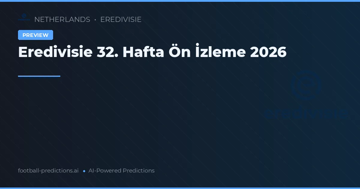 Eredivisie 32. Hafta Ön İzleme 2026