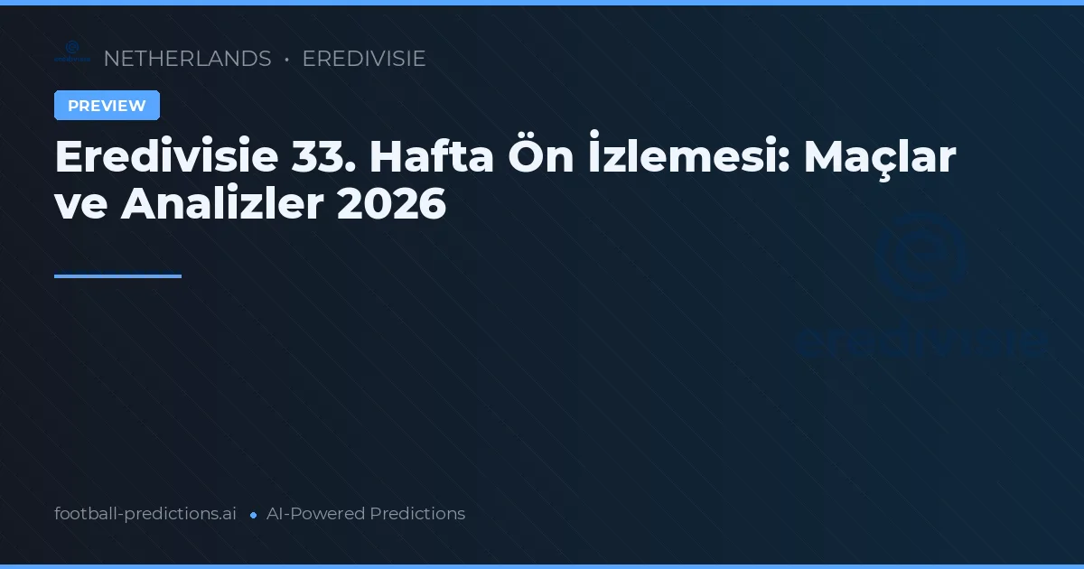 Eredivisie 33. Hafta Ön İzlemesi: Maçlar ve Analizler 2026