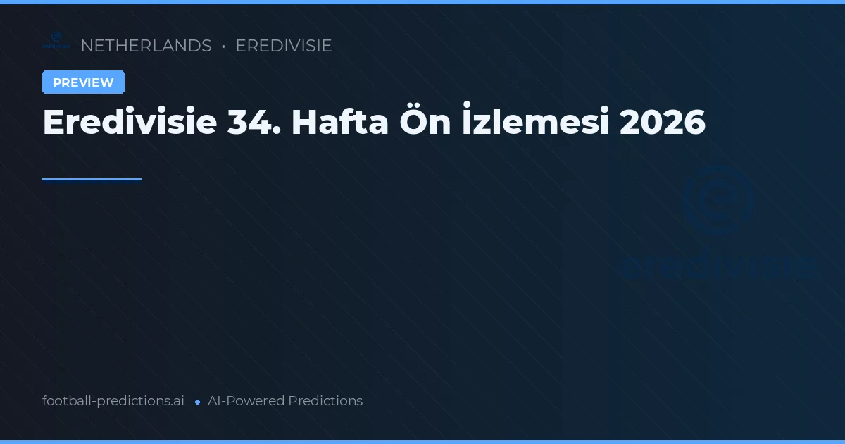 Eredivisie 34. Hafta Ön İzlemesi 2026