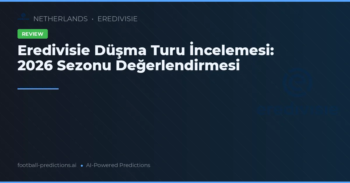 Eredivisie Düşma Turu İncelemesi: 2026 Sezonu Değerlendirmesi