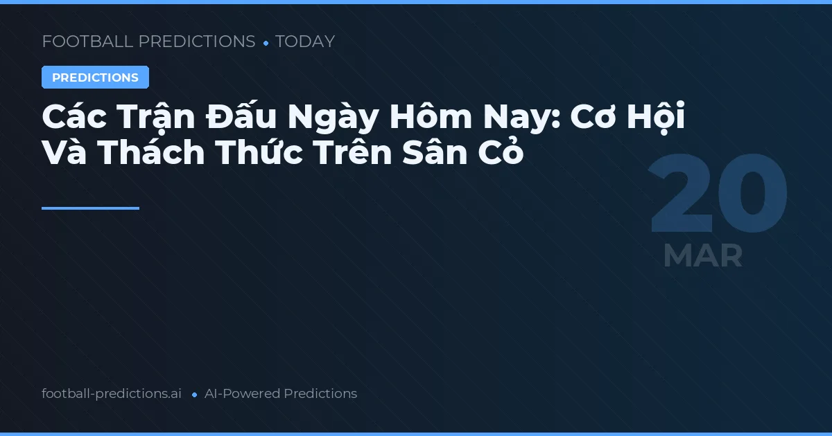 Các Trận Đấu Ngày Hôm Nay: Cơ Hội Và Thách Thức Trên Sân Cỏ