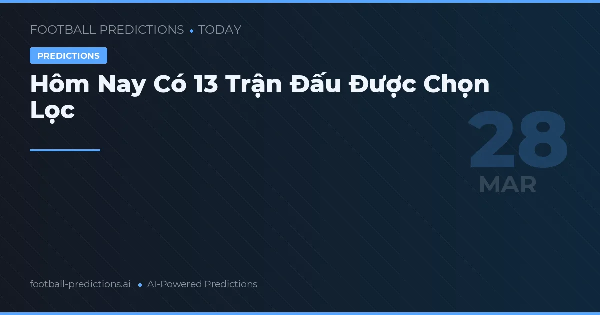 Hôm Nay Có 13 Trận Đấu Được Chọn Lọc