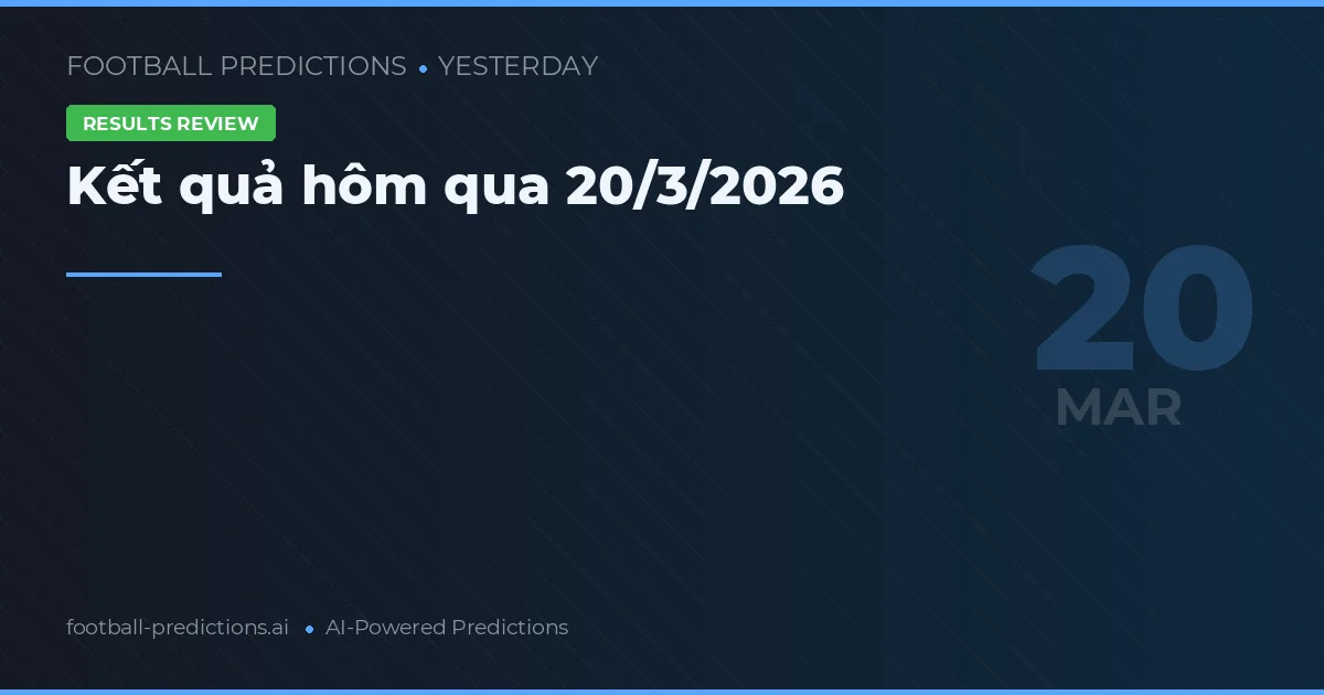 Kết quả hôm qua 20/3/2026