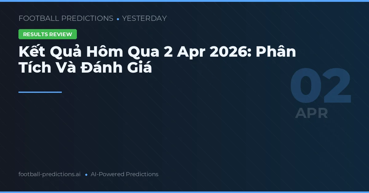 Kết Quả Hôm Qua 2 Apr 2026: Phân Tích Và Đánh Giá