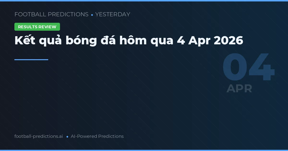Kết quả bóng đá hôm qua 4 Apr 2026