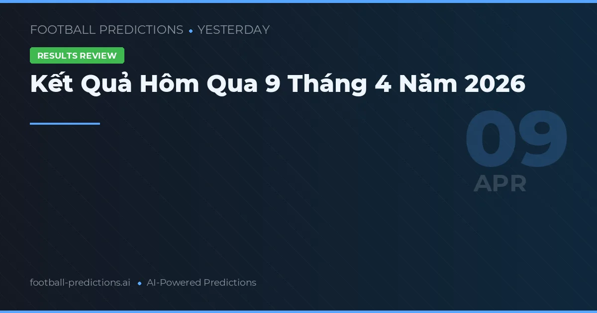 Kết Quả Hôm Qua 9 Tháng 4 Năm 2026