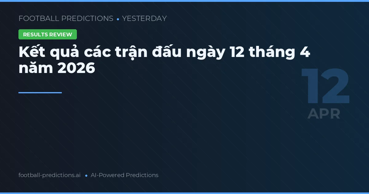 Kết quả các trận đấu ngày 12 tháng 4 năm 2026