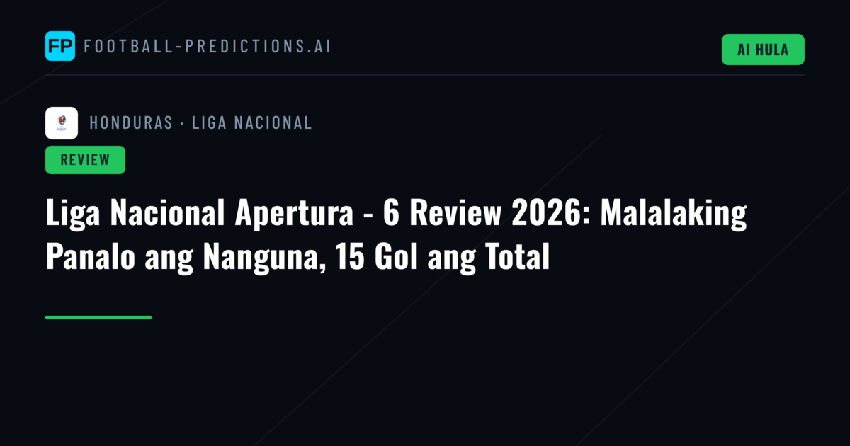Liga Nacional Apertura - 6 Review 2026: Malalaking Panalo ang Nanguna, 15 Gol ang Total