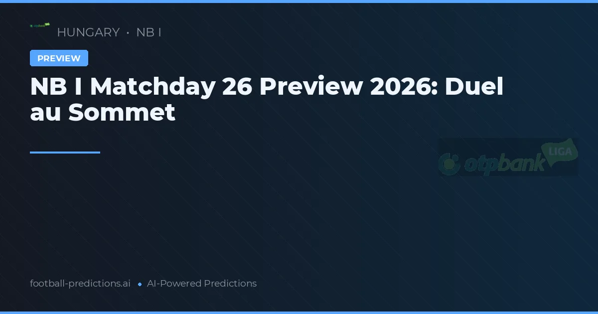 NB I Matchday 26 Preview 2026: Duel au Sommet