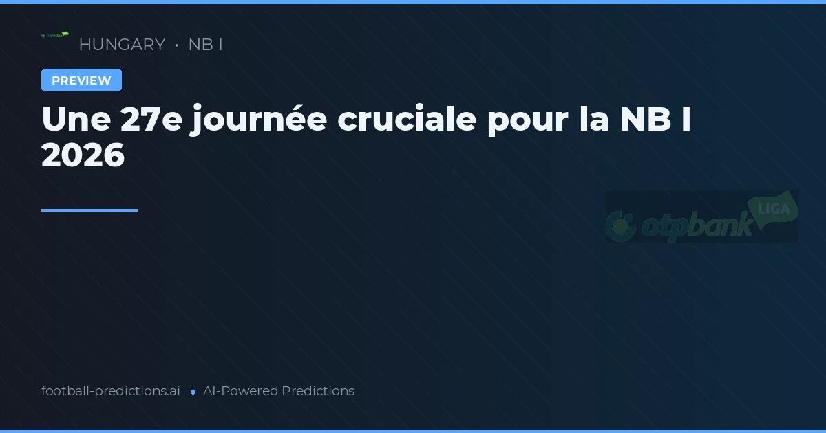 Une 27e journée cruciale pour la NB I 2026
