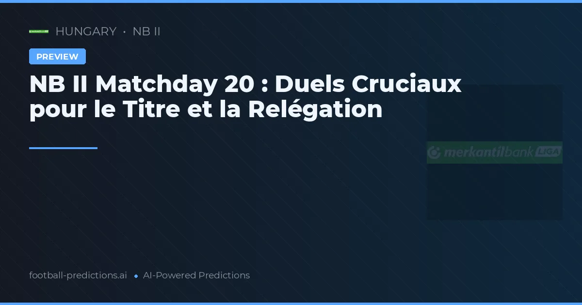 NB II Matchday 20 : Duels Cruciaux pour le Titre et la Relégation