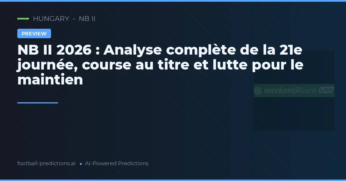 NB II 2026 : Analyse complète de la 21e journée, course au titre et lutte pour le maintien