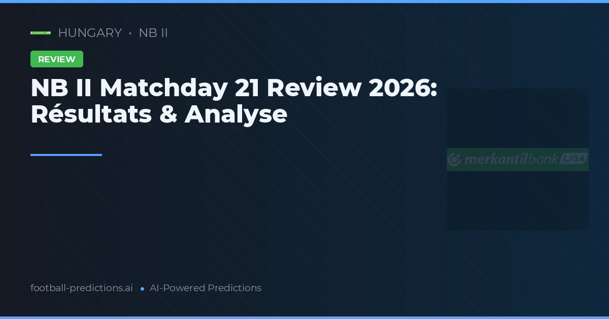 NB II Matchday 21 Review 2026: Résultats & Analyse