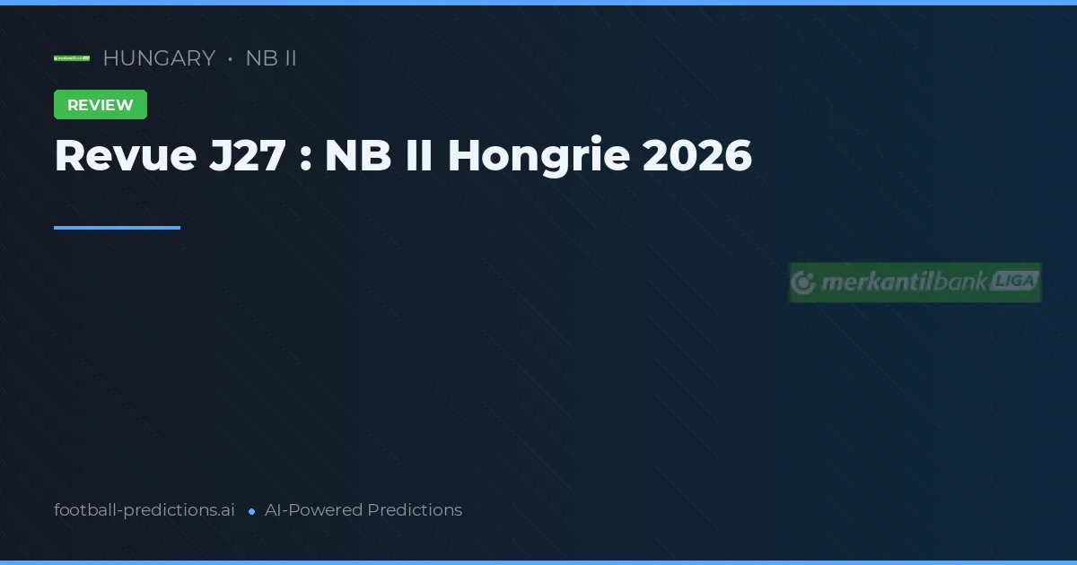 Revue J27 : NB II Hongrie 2026
