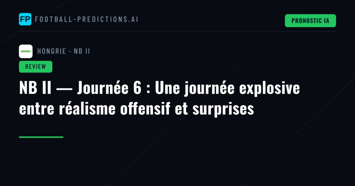 NB II — Journée 6 : Une journée explosive entre réalisme offensif et surprises