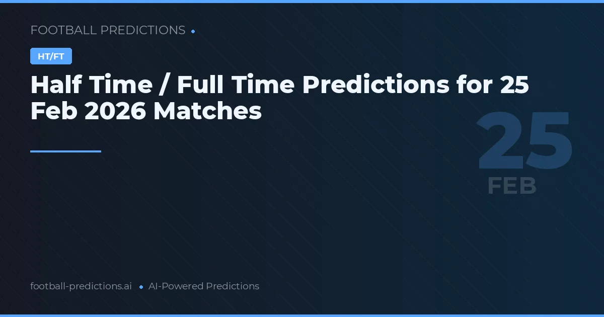 Half Time / Full Time Predictions for 25 Feb 2026 Matches