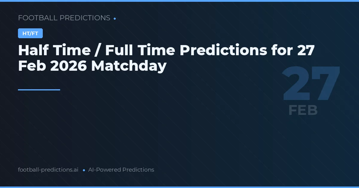 Half Time / Full Time Predictions for 27 Feb 2026 Matchday