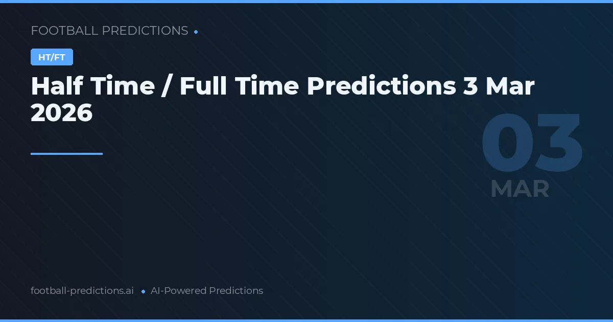 Half Time / Full Time Predictions 3 Mar 2026