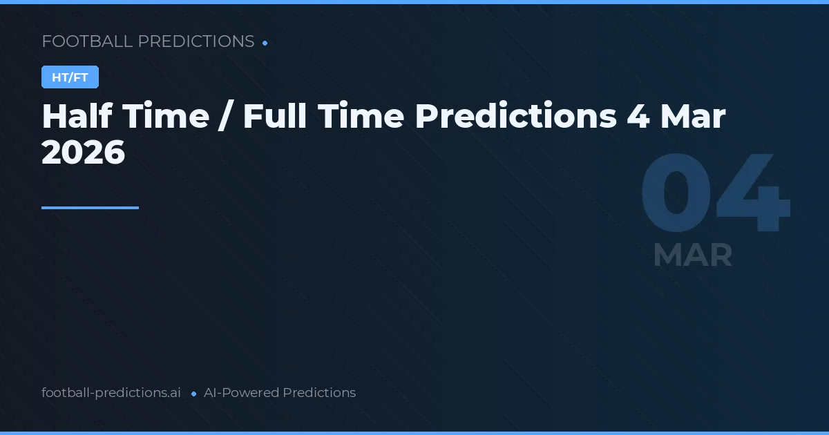 Half Time / Full Time Predictions 4 Mar 2026