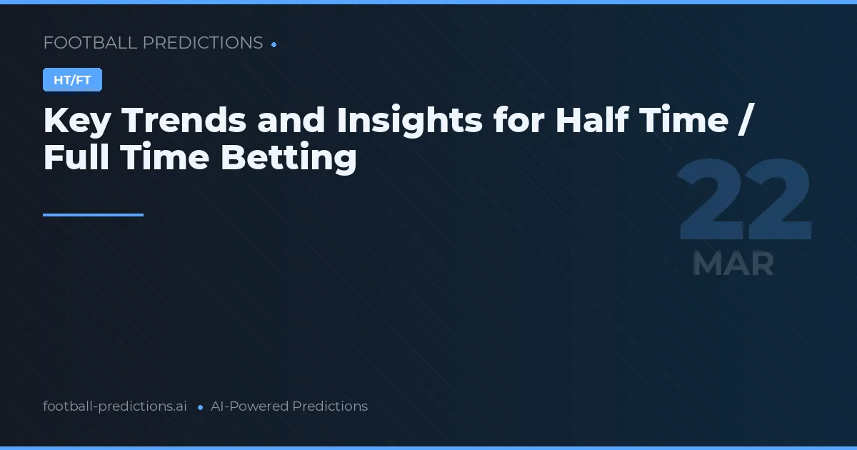 Key Trends and Insights for Half Time / Full Time Betting