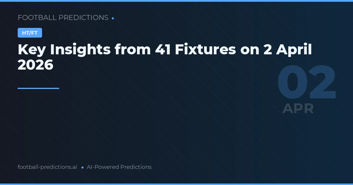 Key Insights from 41 Fixtures on 2 April 2026