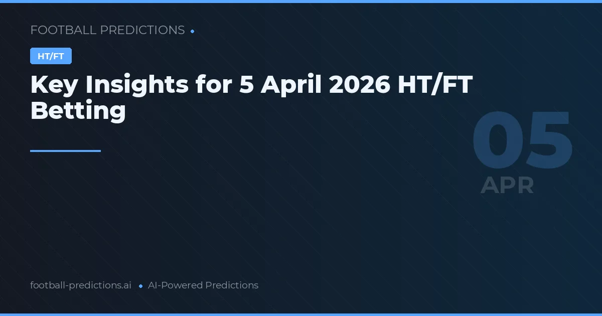 Key Insights for 5 April 2026 HT/FT Betting