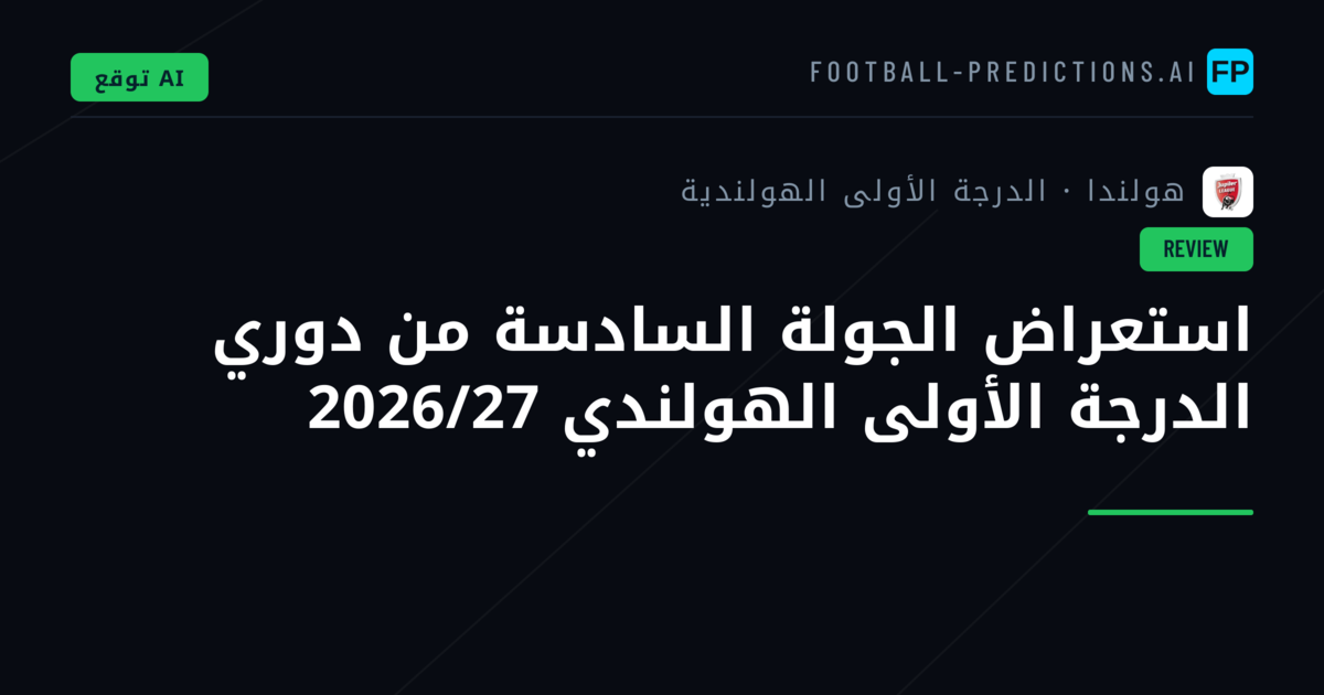 استعراض الجولة السادسة من دوري الدرجة الأولى الهولندي 2026/27