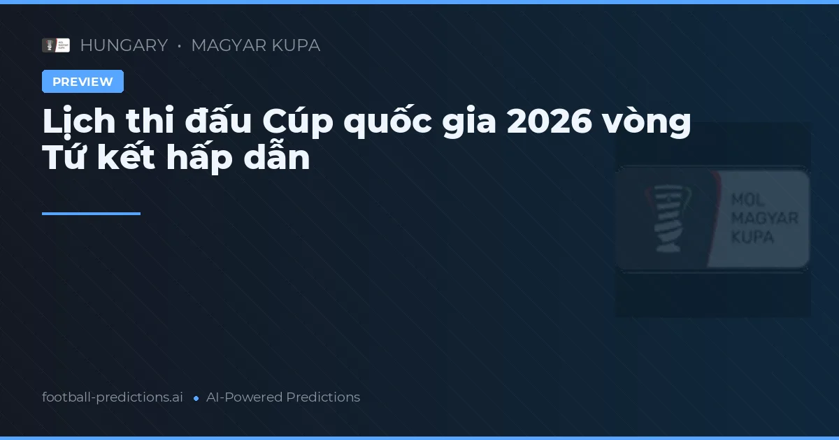 Lịch thi đấu Cúp quốc gia 2026 vòng Tứ kết hấp dẫn