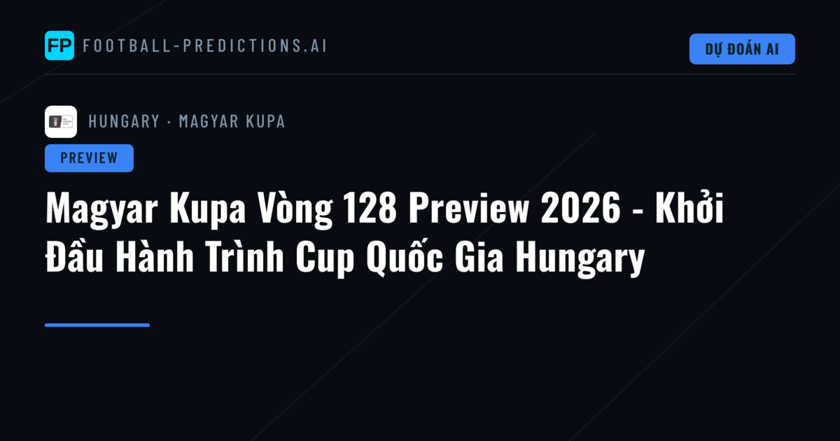 Magyar Kupa Vòng 128 Preview 2026 - Khởi Đầu Hành Trình Cup Quốc Gia Hungary
