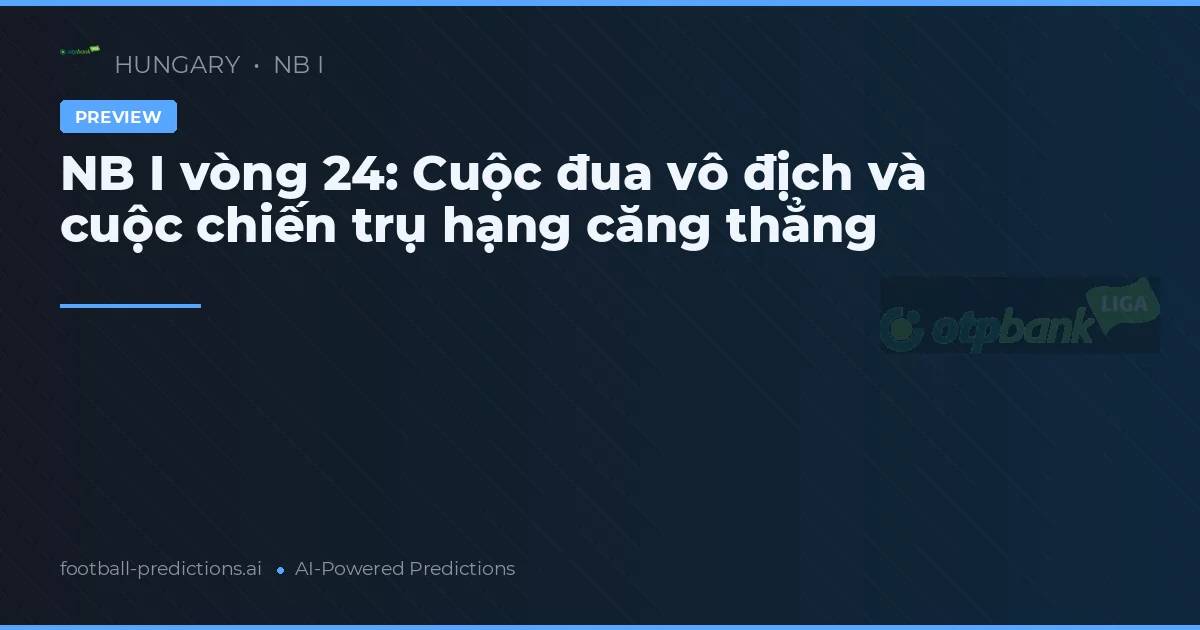 NB I vòng 24: Cuộc đua vô địch và cuộc chiến trụ hạng căng thẳng