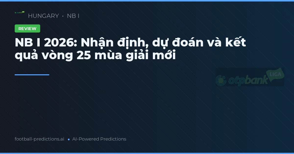 NB I 2026: Nhận định, dự đoán và kết quả vòng 25 mùa giải mới