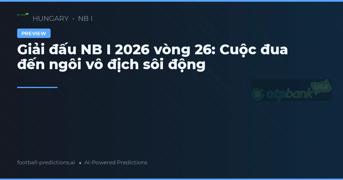 Giải đấu NB I 2026 vòng 26: Cuộc đua đến ngôi vô địch sôi động