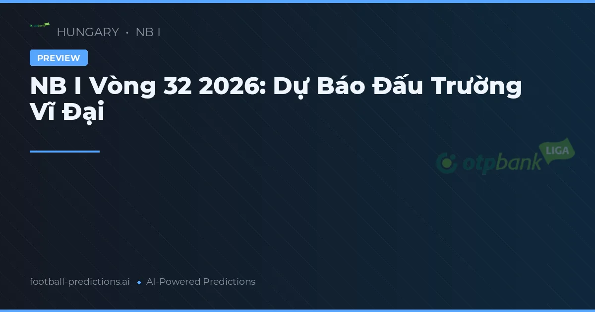NB I Vòng 32 2026: Dự Báo Đấu Trường Vĩ Đại