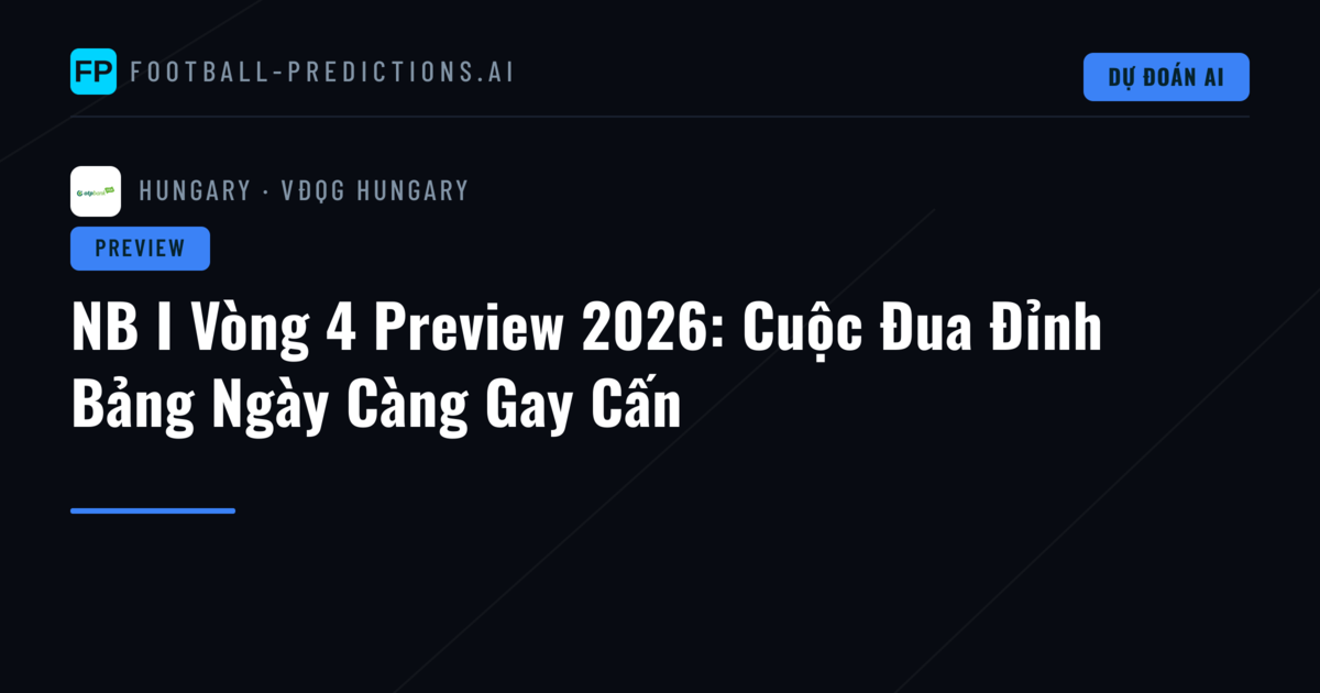 NB I Vòng 4 Preview 2026: Cuộc Đua Đỉnh Bảng Ngày Càng Gay Cấn