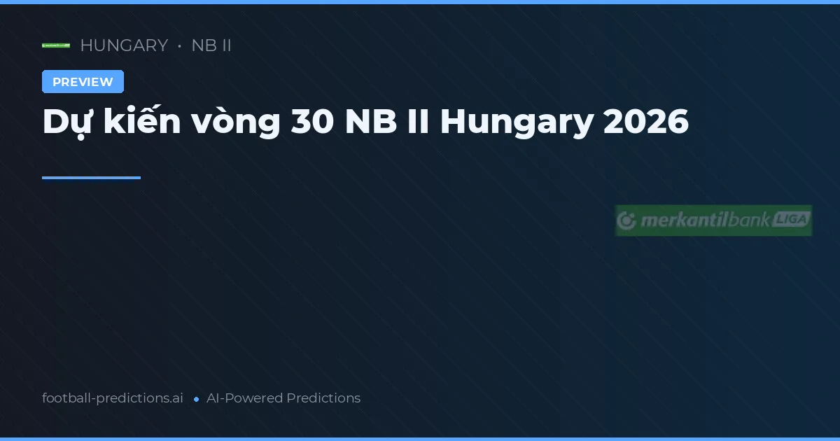Dự kiến vòng 30 NB II Hungary 2026