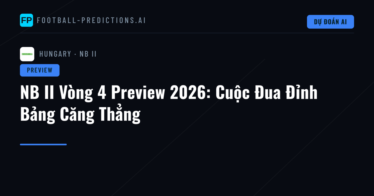 NB II Vòng 4 Preview 2026: Cuộc Đua Đỉnh Bảng Căng Thẳng