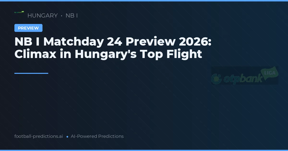 NB I Matchday 24 Preview 2026: Climax in Hungary's Top Flight