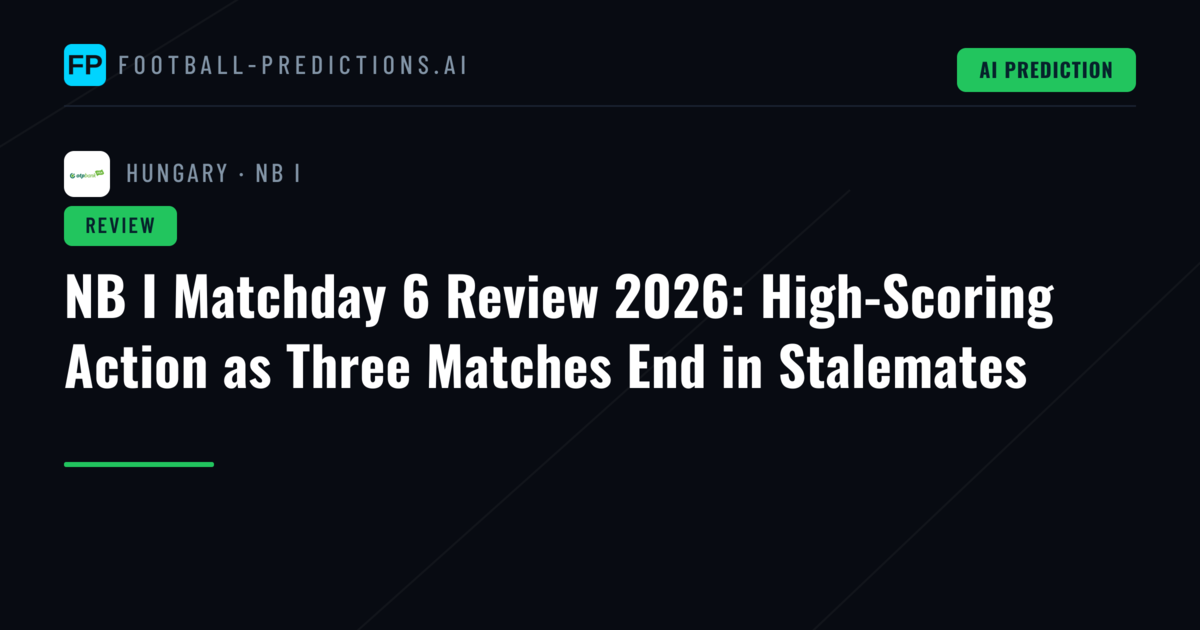 NB I Matchday 6 Review 2026: High-Scoring Action as Three Matches End in Stalemates