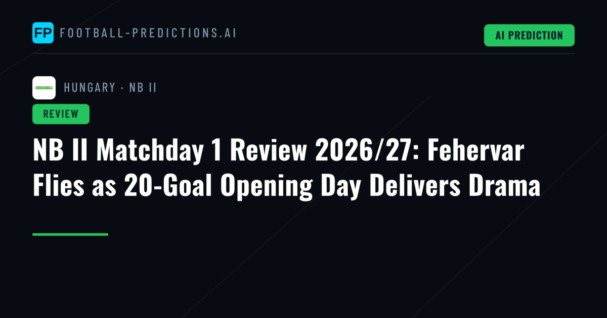 NB II Matchday 1 Review 2026/27: Fehervar Flies as 20-Goal Opening Day Delivers Drama