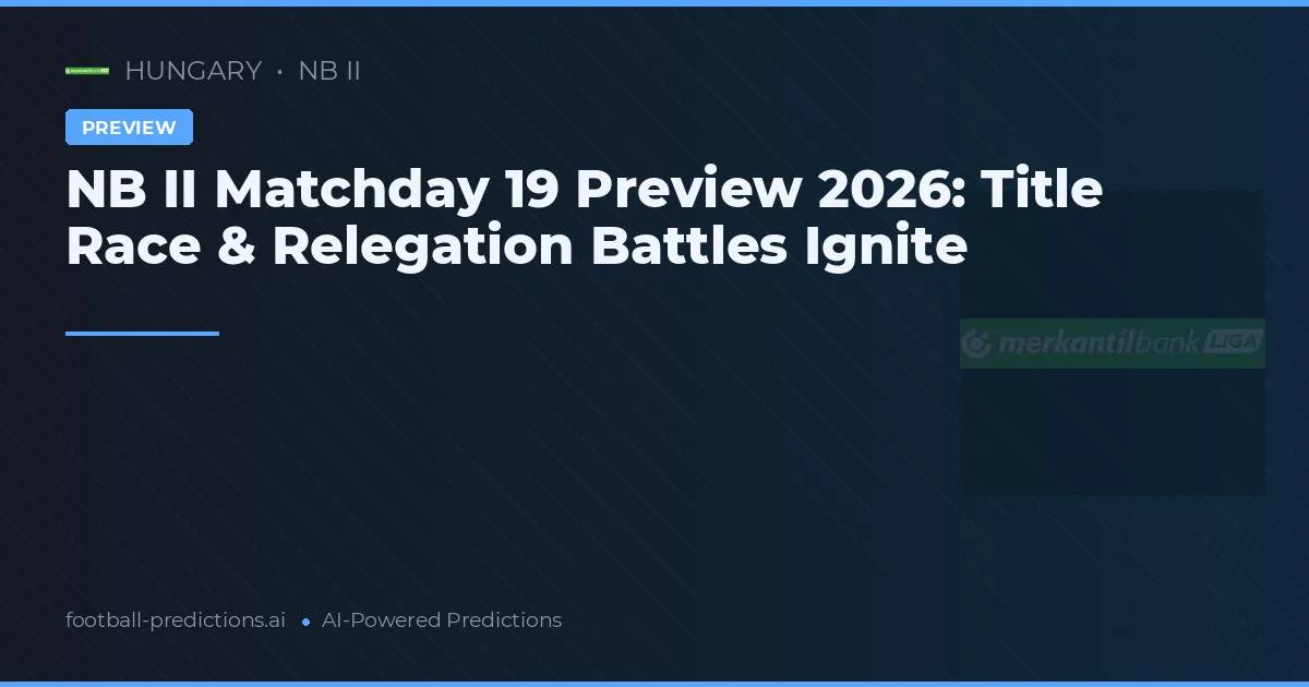 NB II Matchday 19 Preview 2026: Title Race & Relegation Battles Ignite